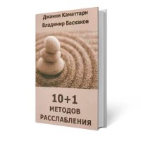 10+1 методов расслабления | Каматтари Д., Баскаков В. 10+1 методов расслабления | Каматтари Д., Баскаков В.